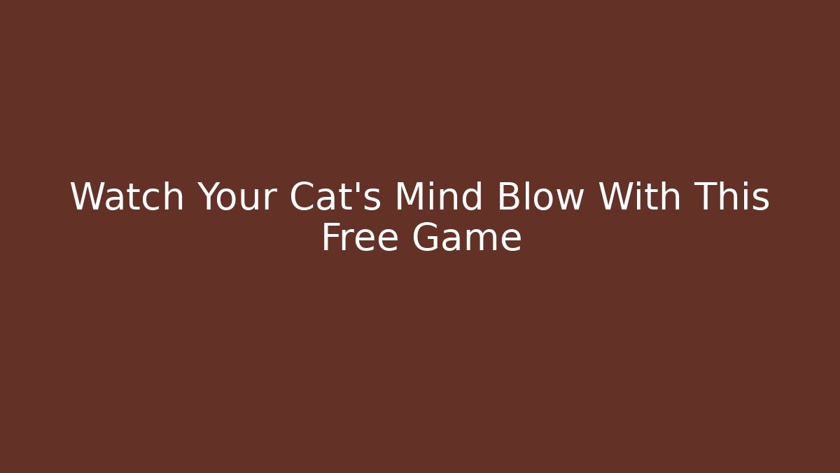 Watch Your Cat's Mind Blow With This Free Game