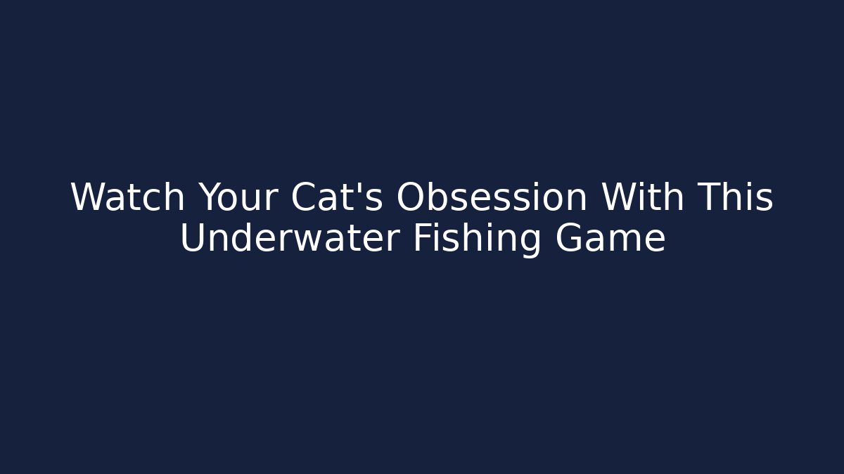 Watch Your Cat's Obsession With This Underwater Fishing Game