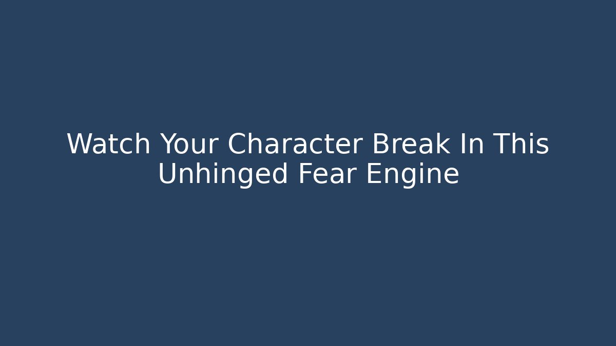 Watch Your Character Break In This Unhinged Fear Engine