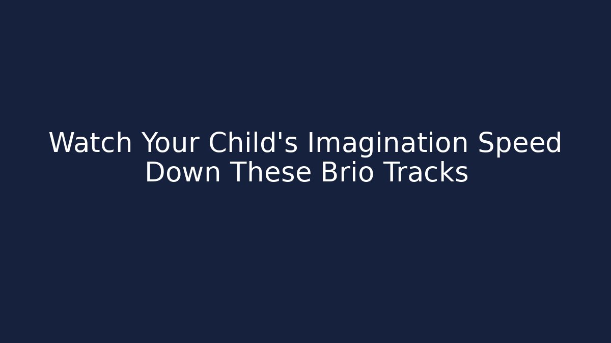 Watch Your Child's Imagination Speed Down These Brio Tracks