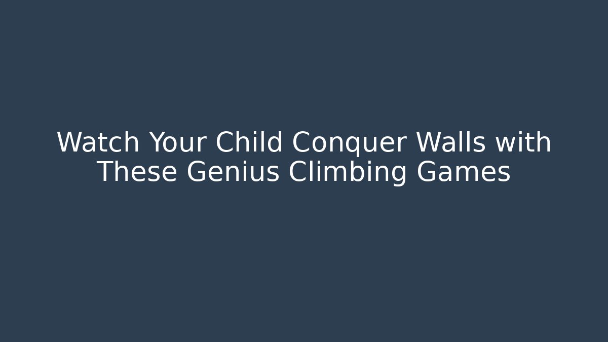 Watch Your Child Conquer Walls with These Genius Climbing Games
