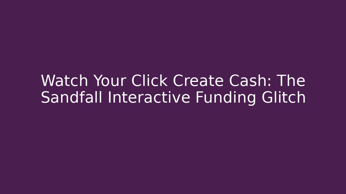 Watch Your Click Create Cash: The Sandfall Interactive Funding Glitch - Critter Realm