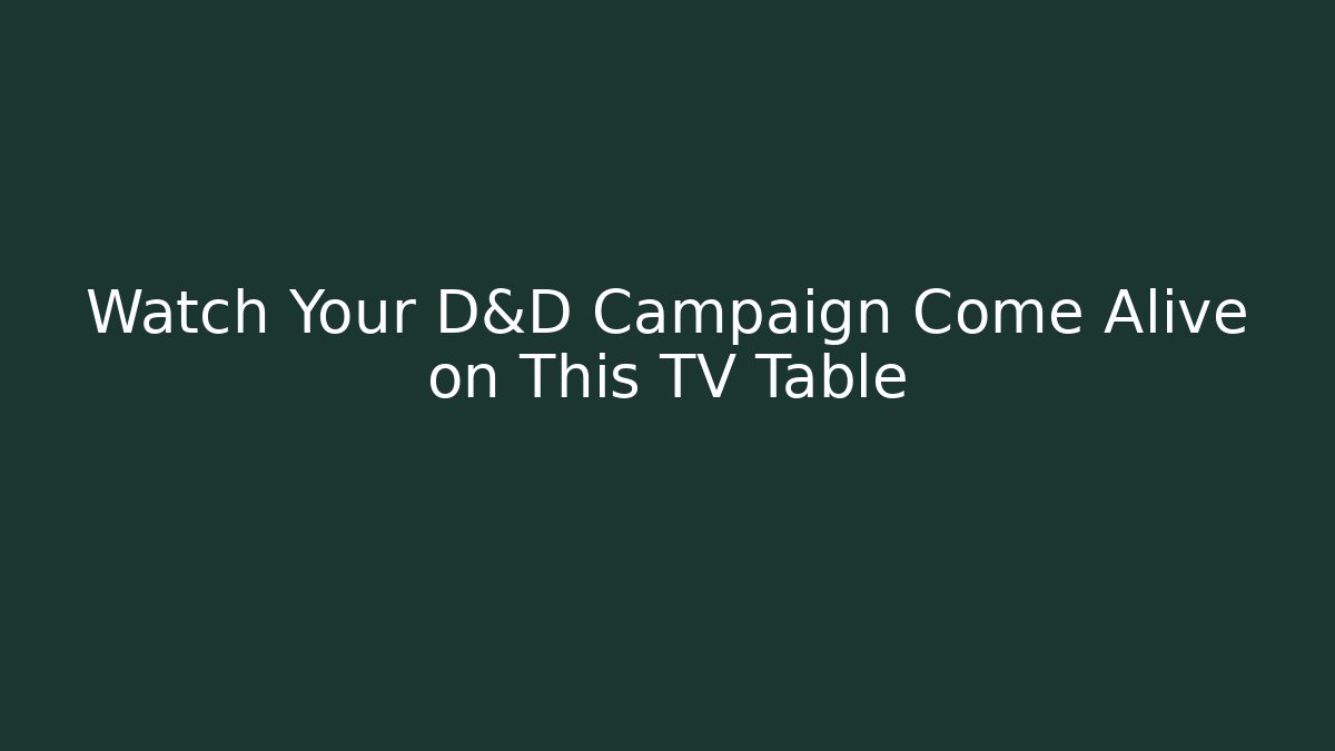 Watch Your D&D Campaign Come Alive on This TV Table