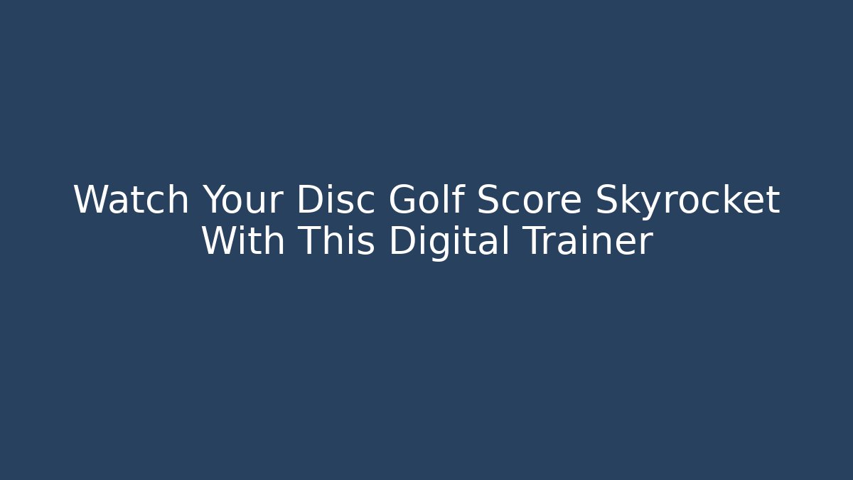 Watch Your Disc Golf Score Skyrocket With This Digital Trainer