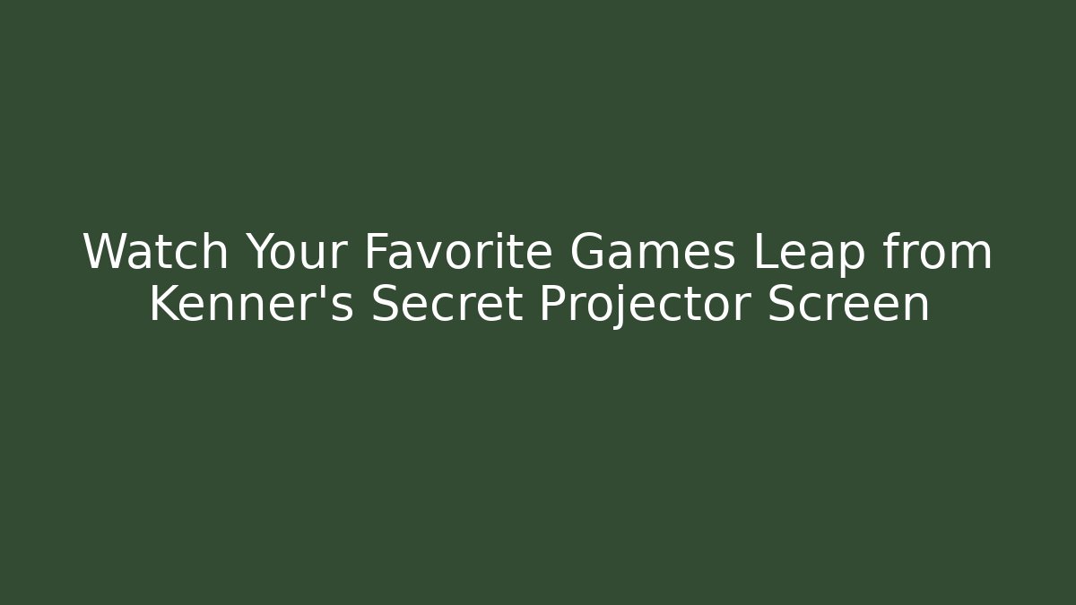 Watch Your Favorite Games Leap from Kenner's Secret Projector Screen