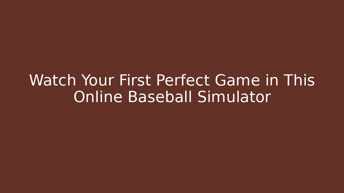 Watch Your First Perfect Game in This Online Baseball Simulator