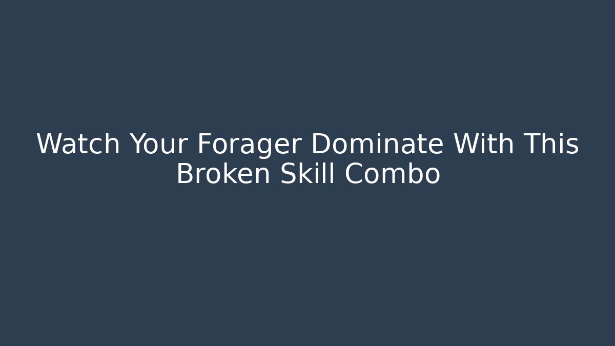 Watch Your Forager Dominate With This Broken Skill Combo