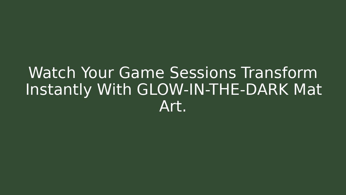 Watch Your Game Sessions Transform Instantly With GLOW-IN-THE-DARK Mat Art.