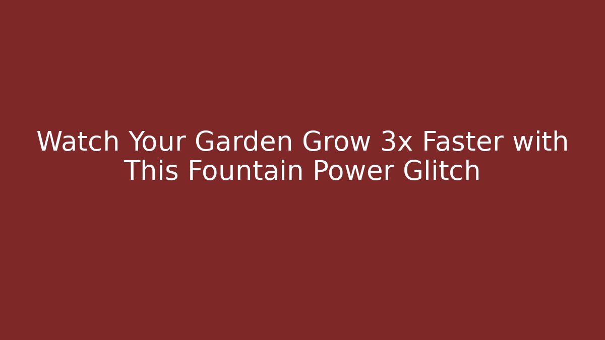 Watch Your Garden Grow 3x Faster with This Fountain Power Glitch