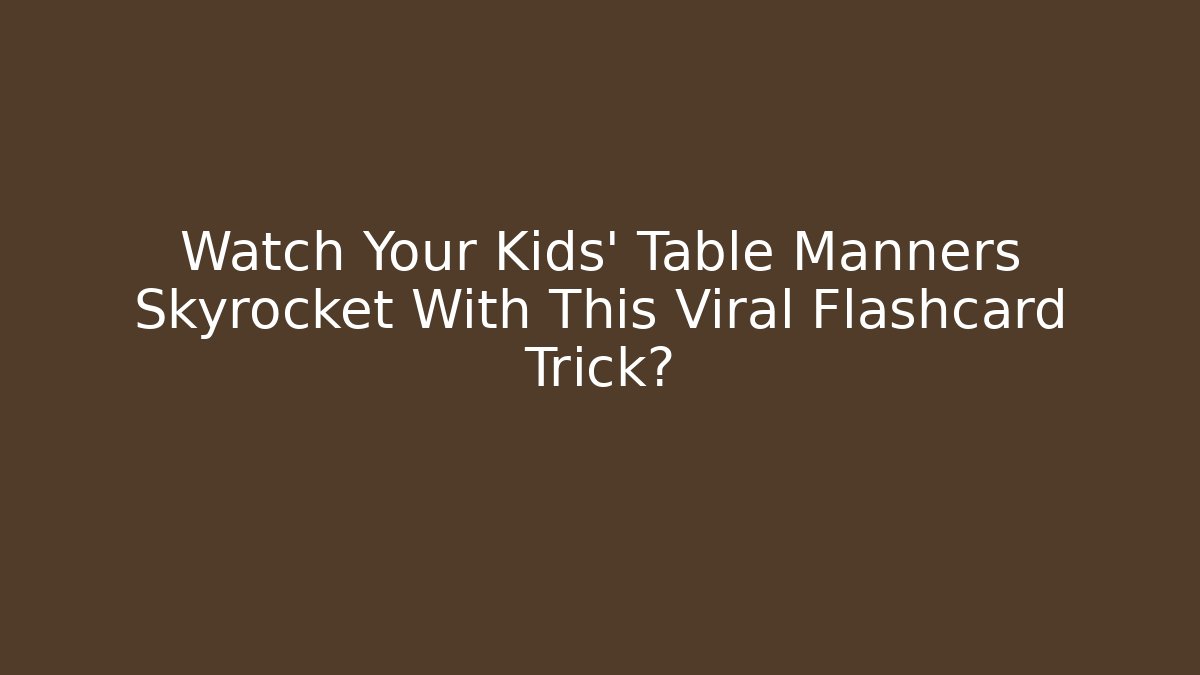 Watch Your Kids' Table Manners Skyrocket With This Viral Flashcard Trick?
