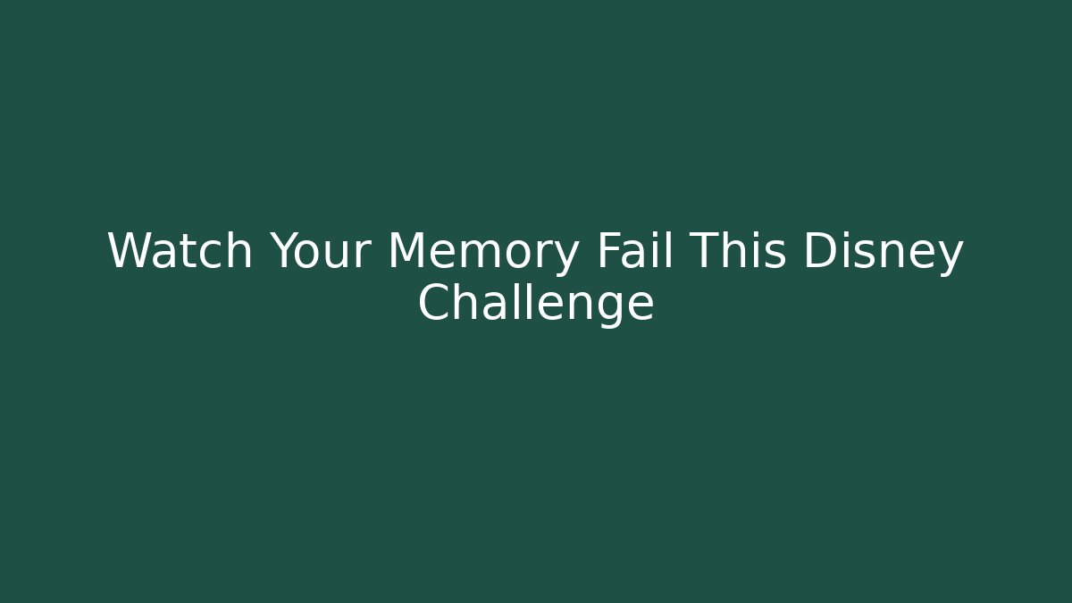Watch Your Memory Fail This Disney Challenge