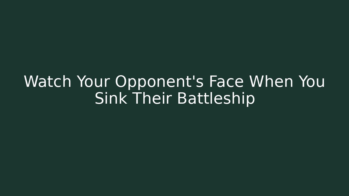Watch Your Opponent's Face When You Sink Their Battleship