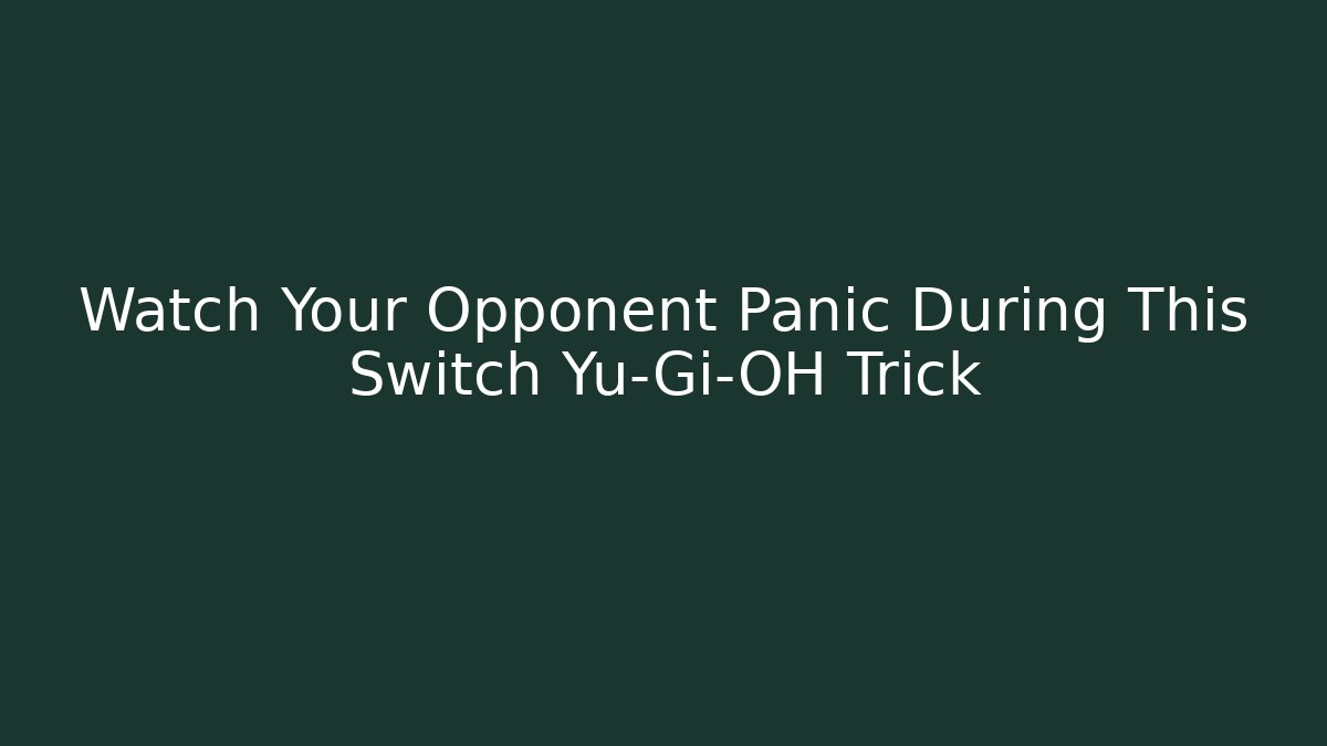 Watch Your Opponent Panic During This Switch Yu-Gi-OH Trick - Critter Realm