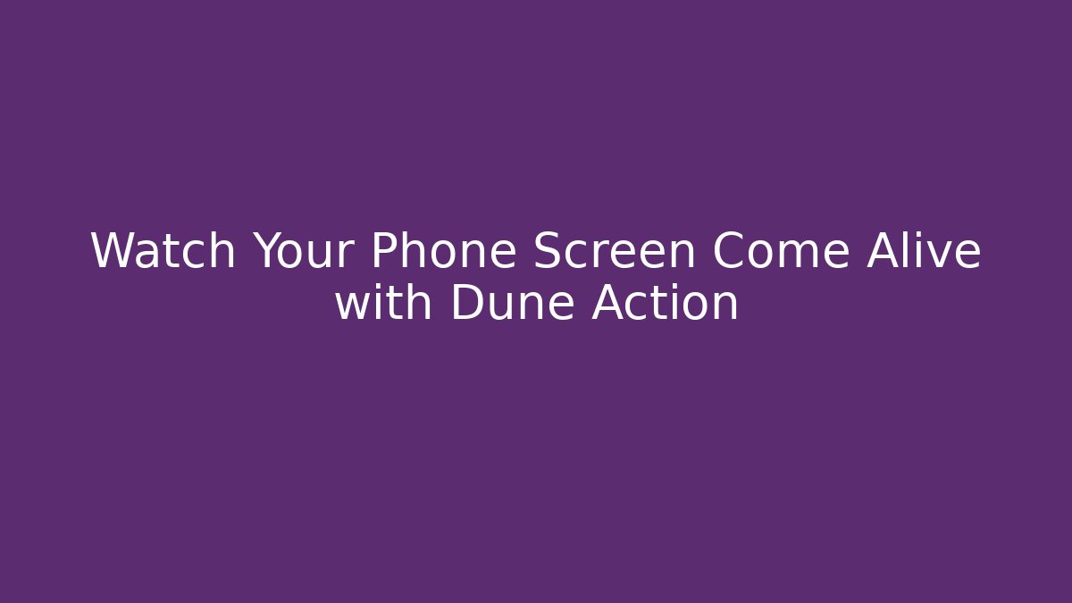 Watch Your Phone Screen Come Alive with Dune Action