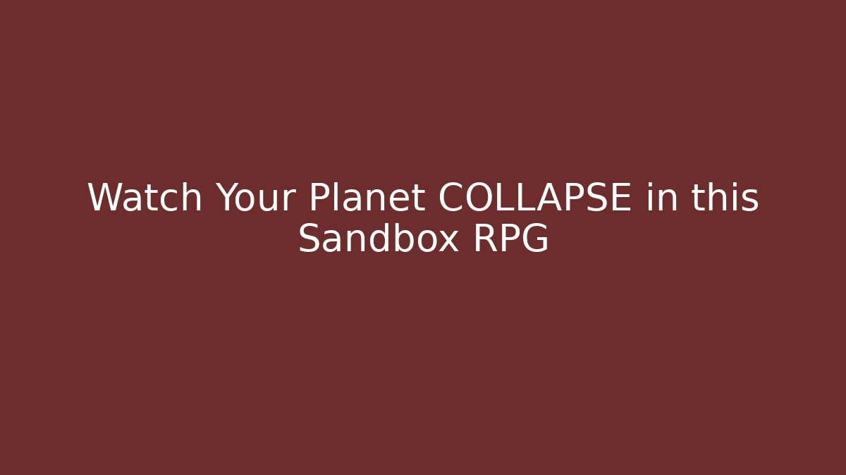 Watch Your Planet COLLAPSE in this Sandbox RPG
