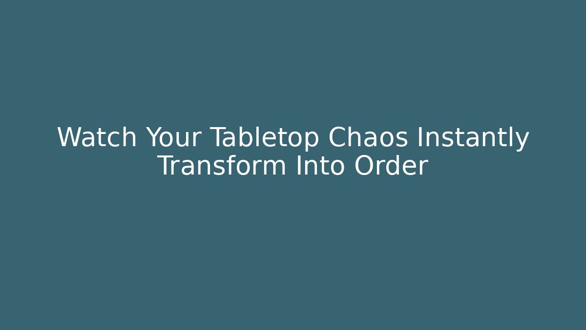 Watch Your Tabletop Chaos Instantly Transform Into Order