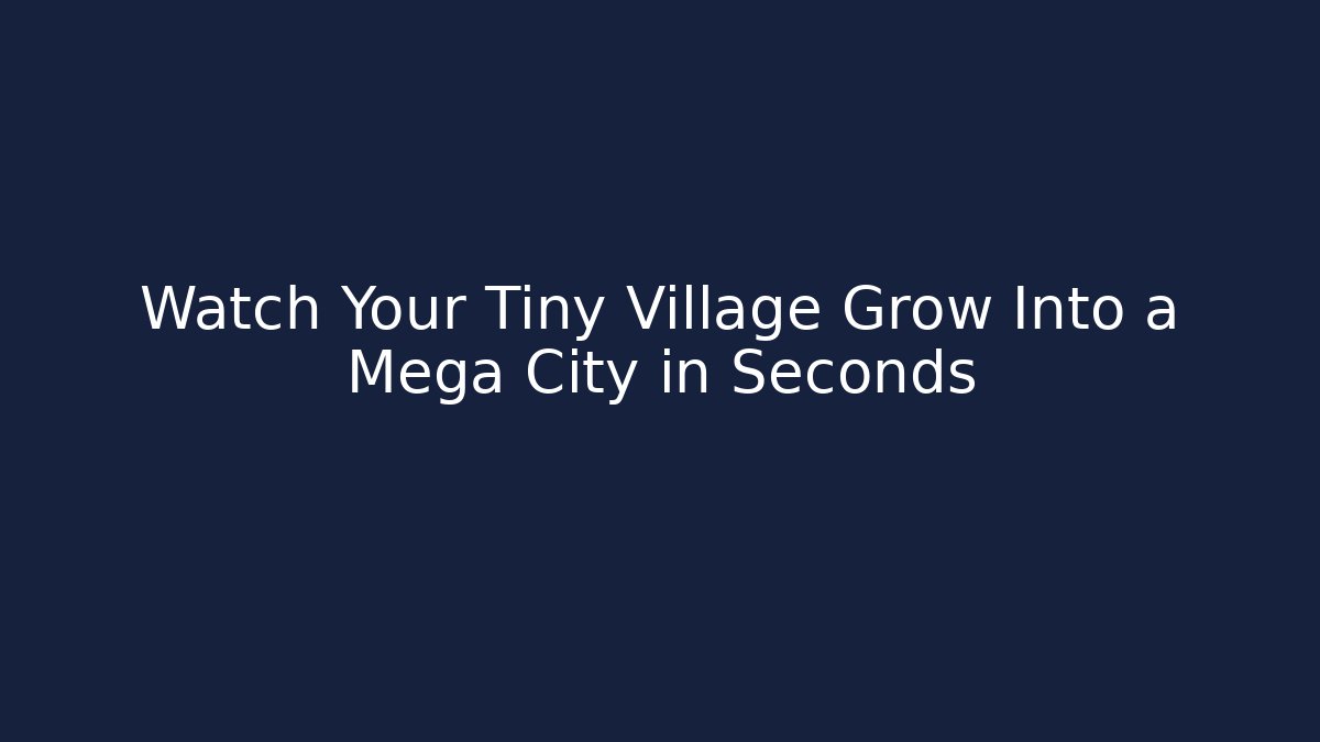 Watch Your Tiny Village Grow Into a Mega City in Seconds - Critter Realm