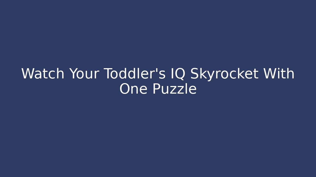 Watch Your Toddler's IQ Skyrocket With One Puzzle