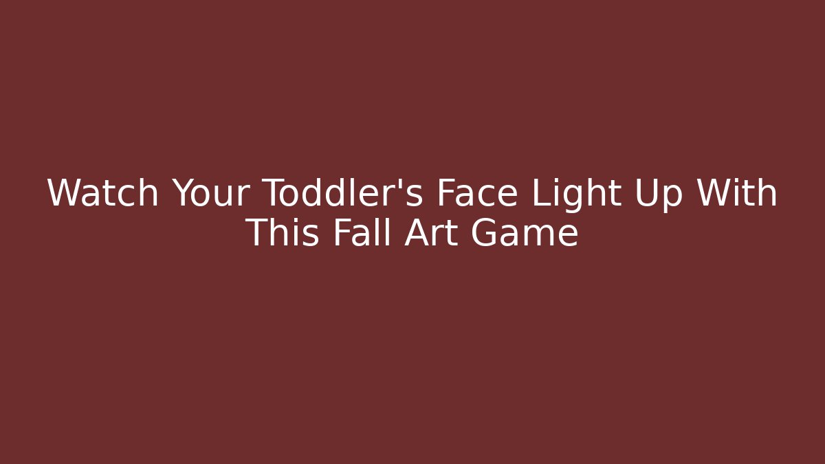 Watch Your Toddler’s Face Light Up With This Fall Art Game