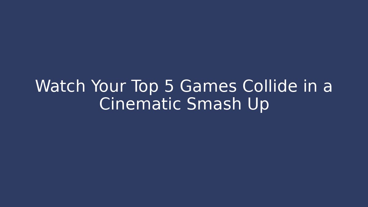 Watch Your Top 5 Games Collide in a Cinematic Smash Up
