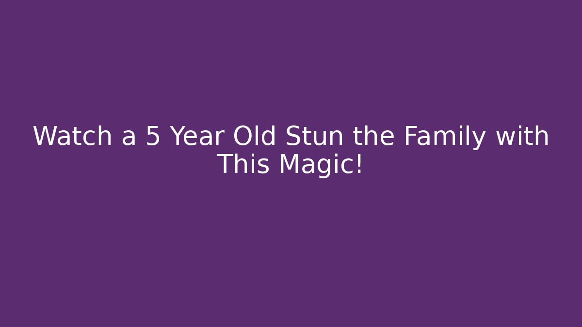 Watch a 5 Year Old Stun the Family with This Magic!