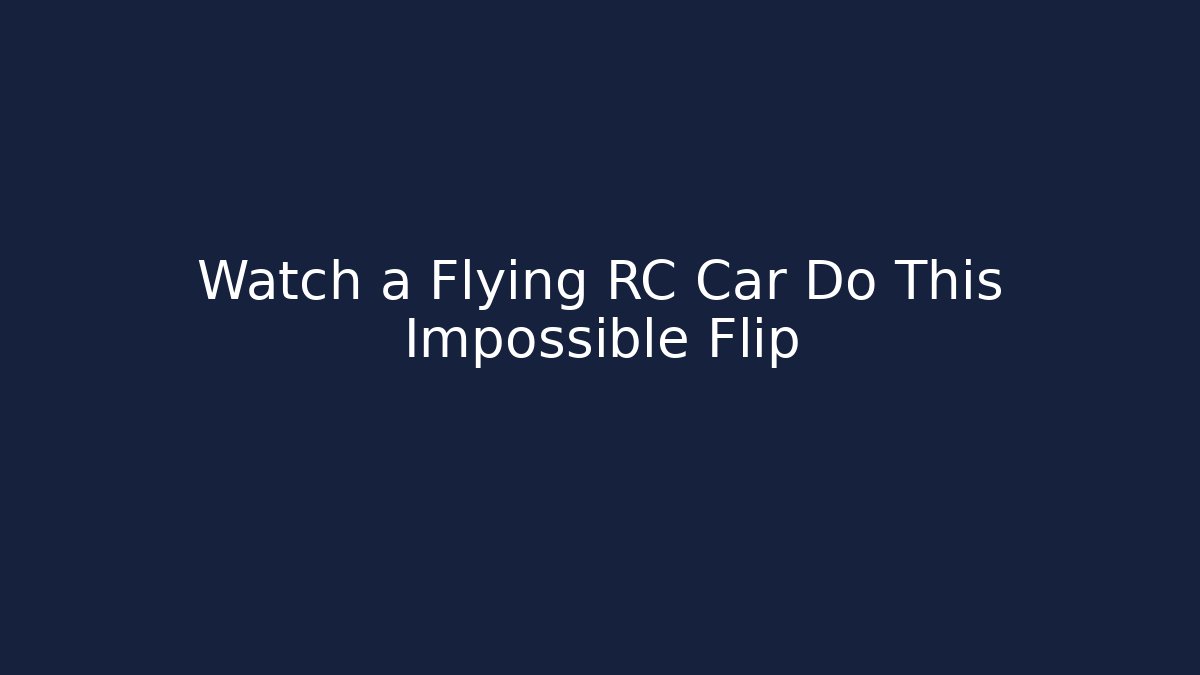 Watch a Flying RC Car Do This Impossible Flip - Critter Realm