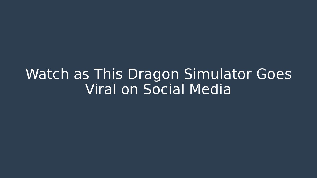 Watch as This Dragon Simulator Goes Viral on Social Media
