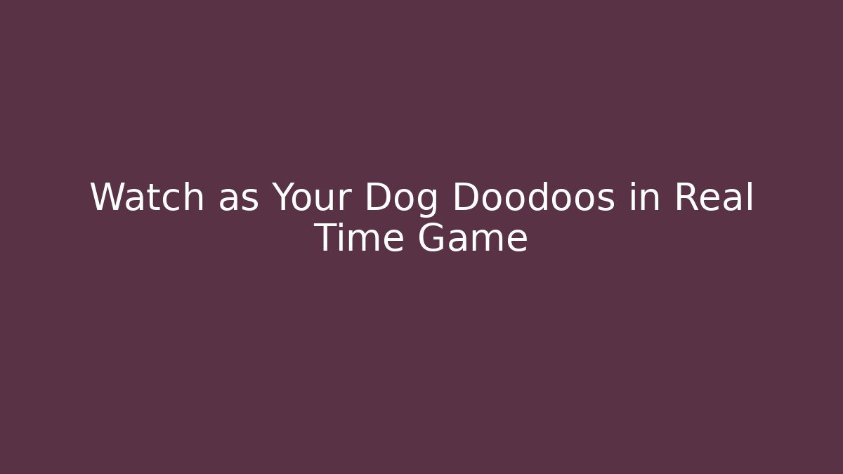 Watch as Your Dog Doodoos in Real Time Game