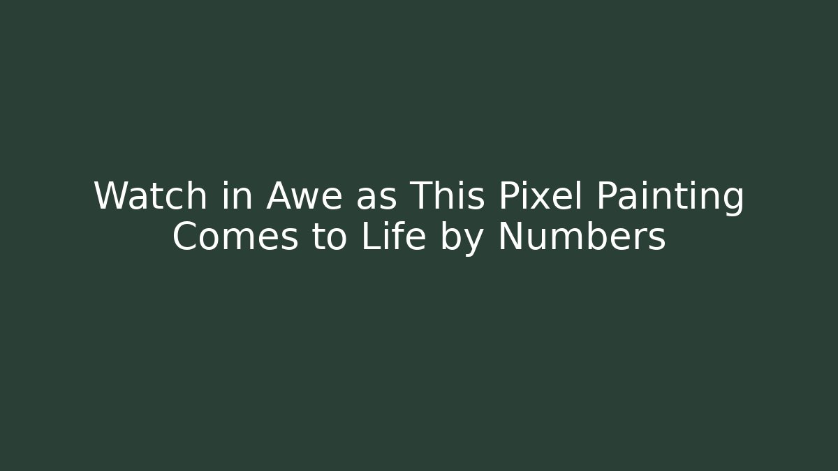 Watch in Awe as This Pixel Painting Comes to Life by Numbers