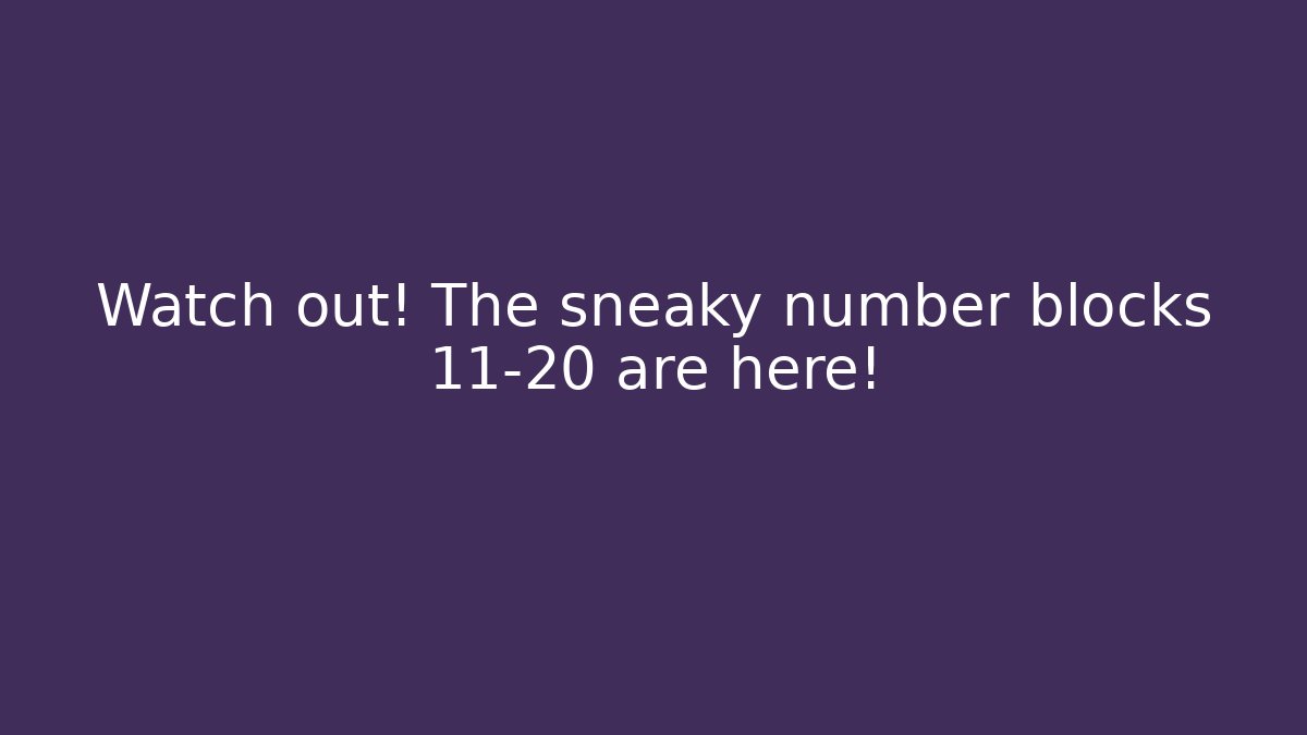 Watch out! The sneaky number blocks 11-20 are here!