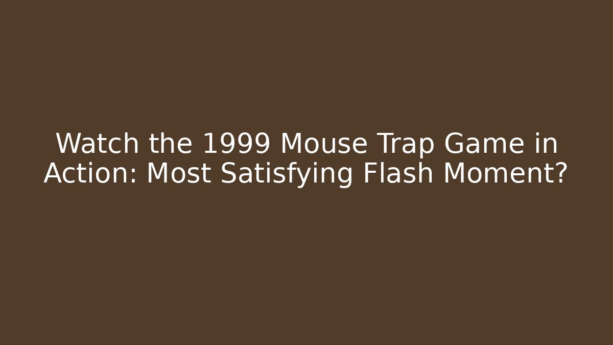 Watch the 1999 Mouse Trap Game in Action: Most Satisfying Flash Moment?