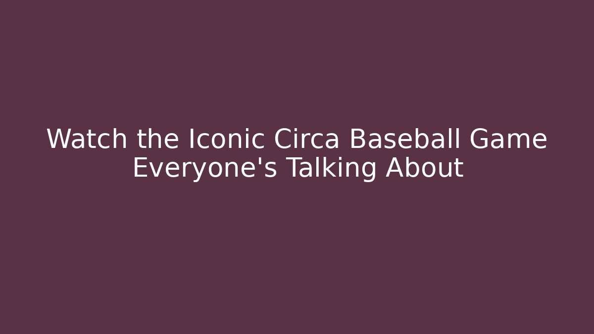 Watch the Iconic Circa Baseball Game Everyone's Talking About - Critter Realm