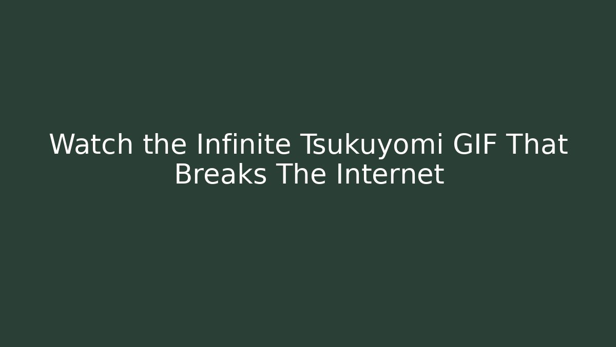 Watch the Infinite Tsukuyomi GIF That Breaks The Internet