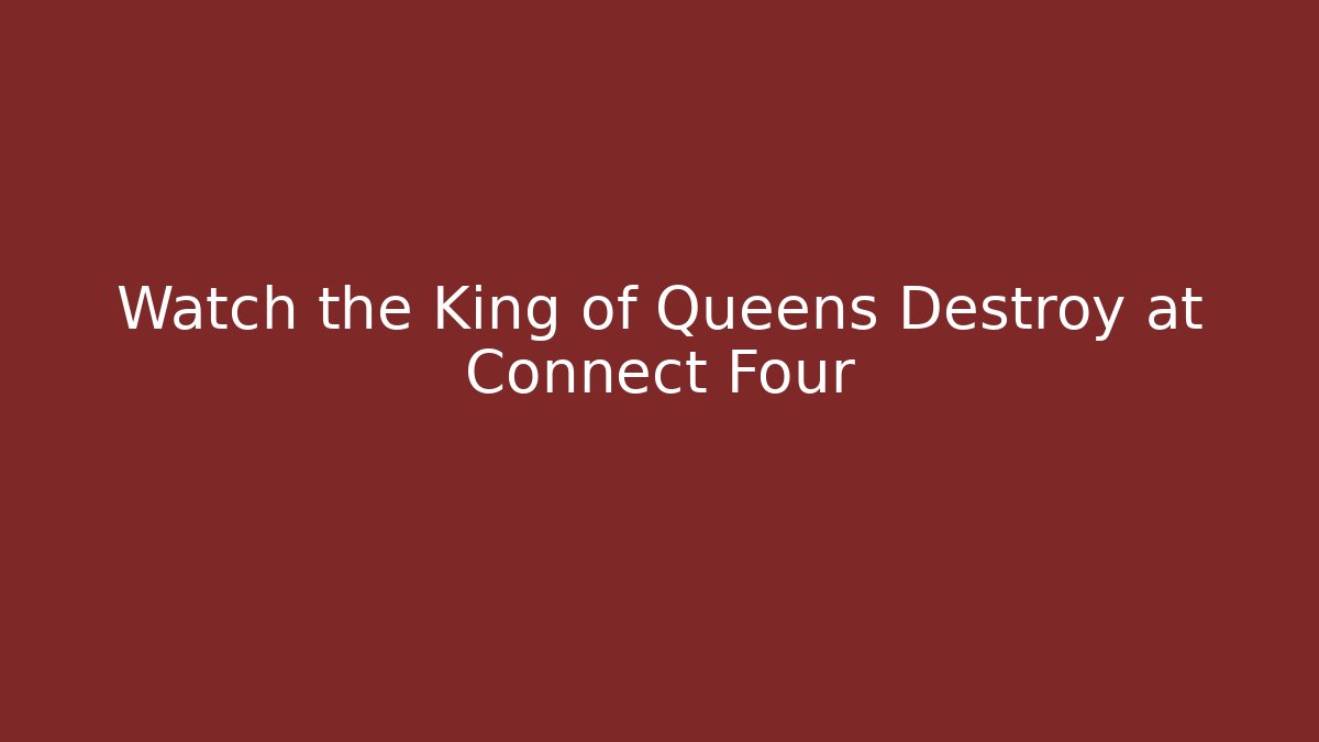 Watch the King of Queens Destroy at Connect Four - Critter Realm