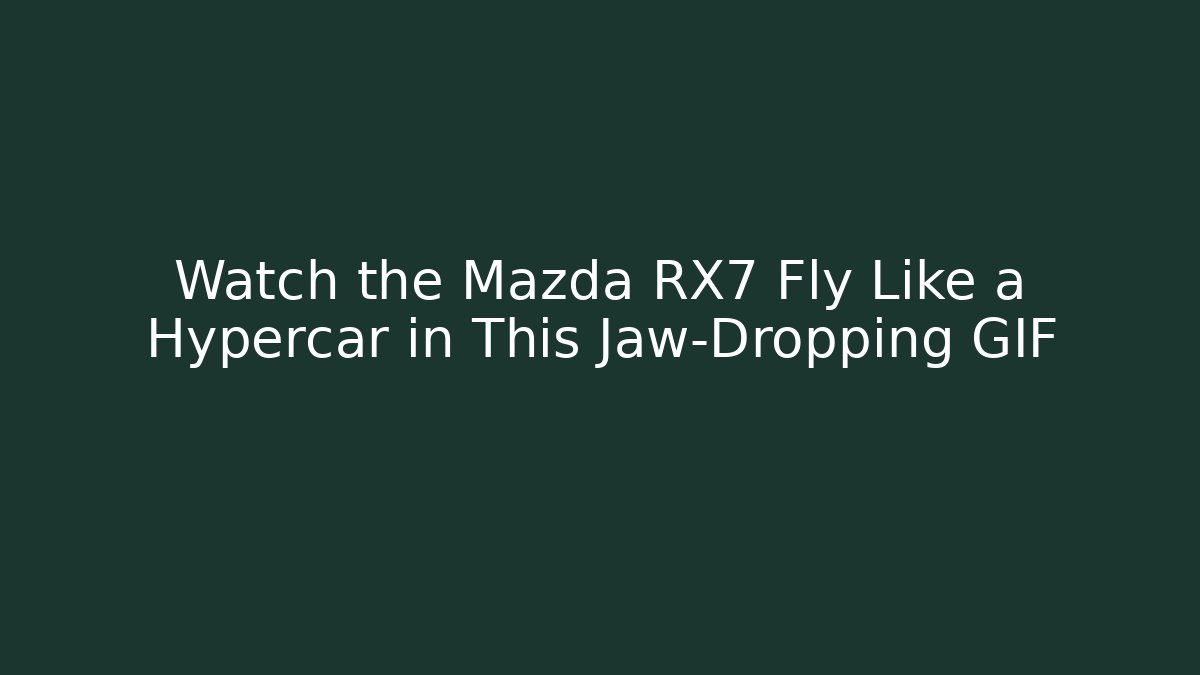 Watch the Mazda RX7 Fly Like a Hypercar in This Jaw-Dropping GIF