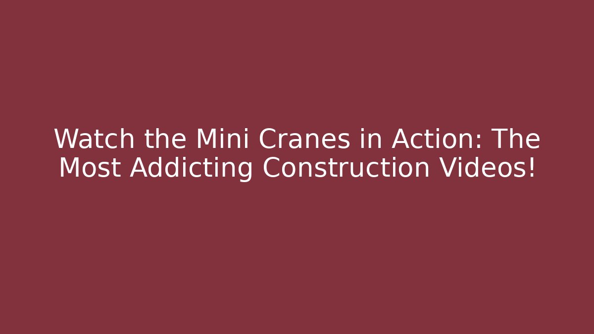 Watch the Mini Cranes in Action: The Most Addicting Construction Videos!