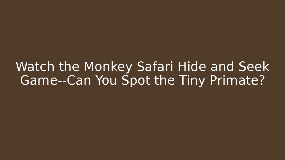Watch the Monkey Safari Hide and Seek Game—Can You Spot the Tiny Primate? - Critter Realm