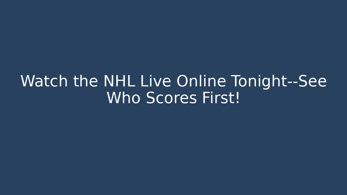 Watch the NHL Live Online Tonight—See Who Scores First!