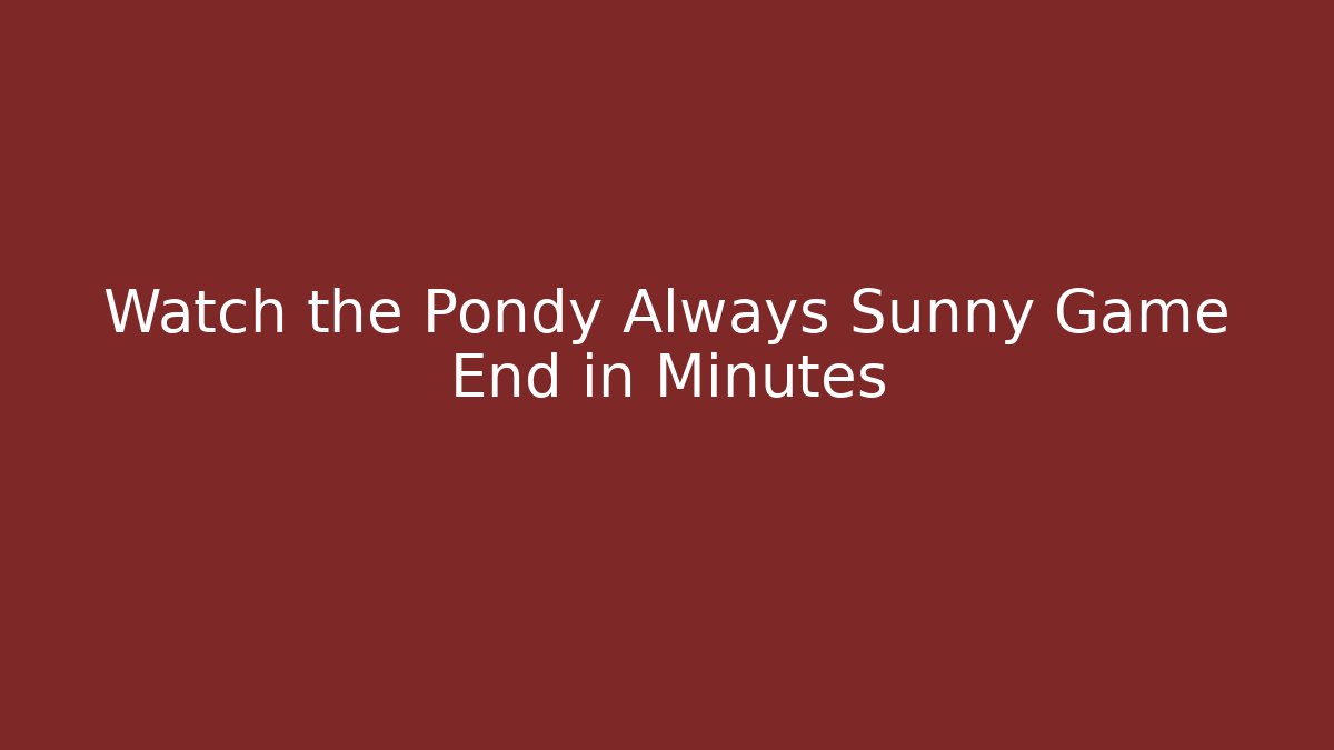 Watch the Pondy Always Sunny Game End in Minutes