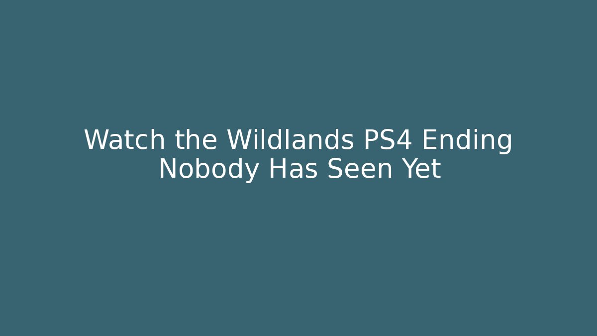 Watch the Wildlands PS4 Ending Nobody Has Seen Yet - Critter Realm