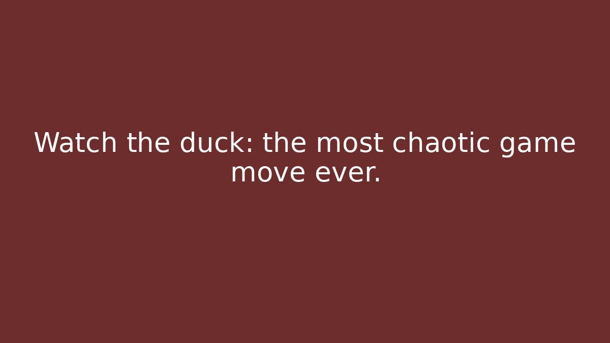 Watch the duck: the most chaotic game move ever.