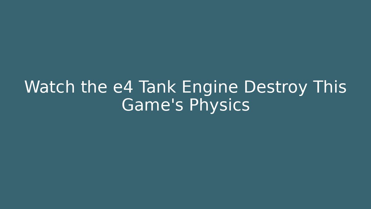 Watch the e4 Tank Engine Destroy This Game's Physics - Critter Realm