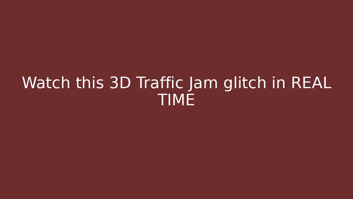 Watch this 3D Traffic Jam glitch in REAL TIME
