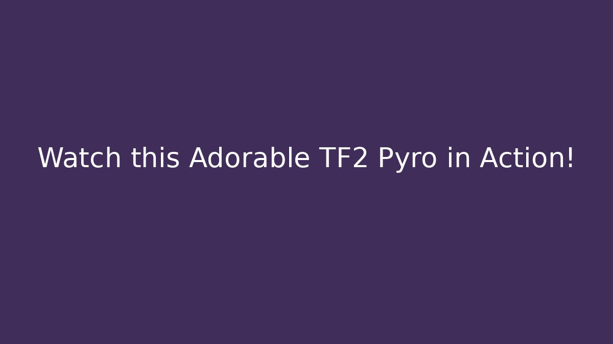 Watch this Adorable TF2 Pyro in Action!
