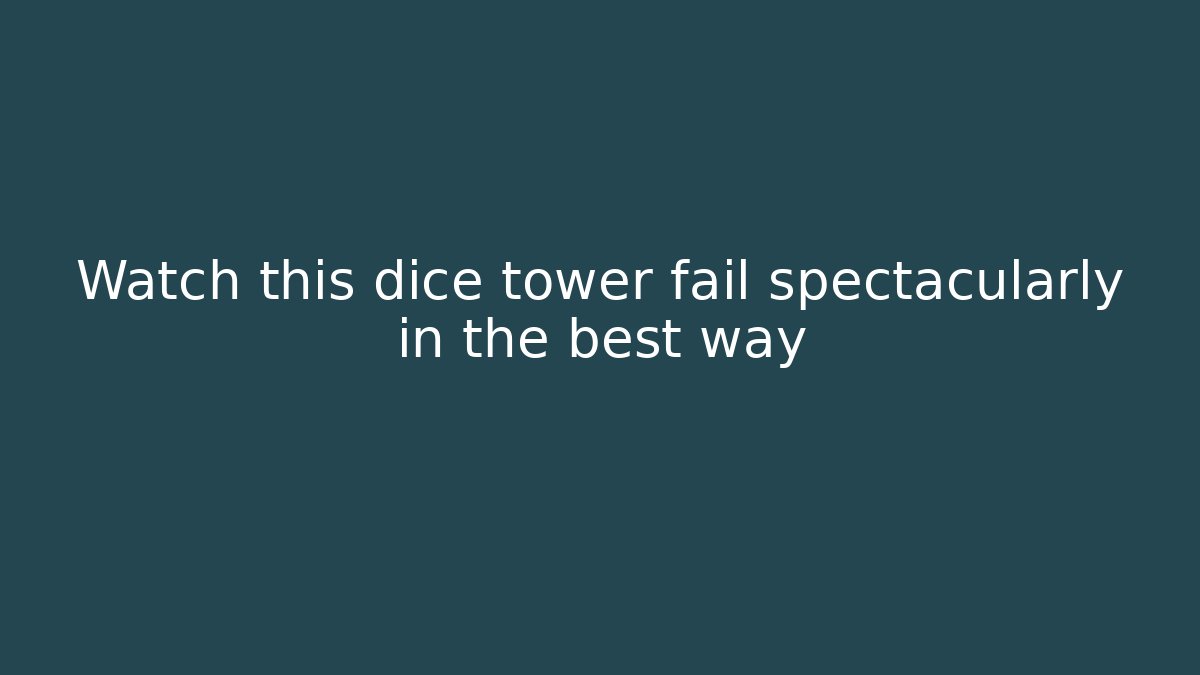 Watch this dice tower fail spectacularly in the best way