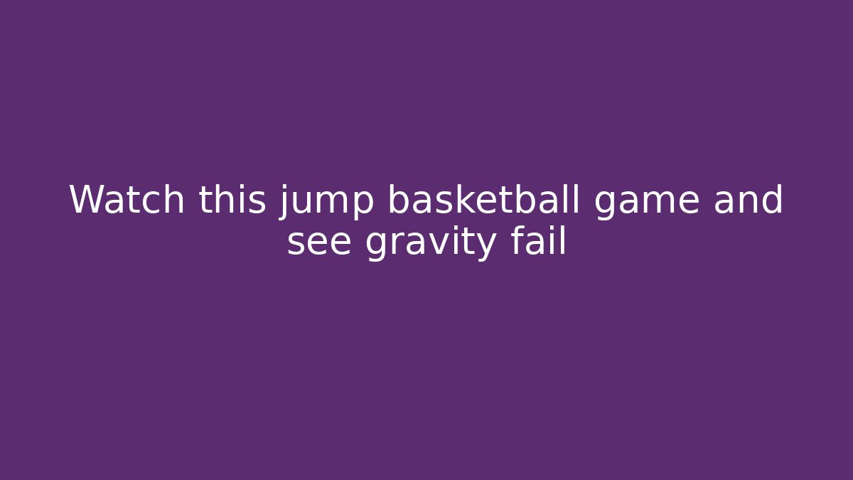 Watch this jump basketball game and see gravity fail