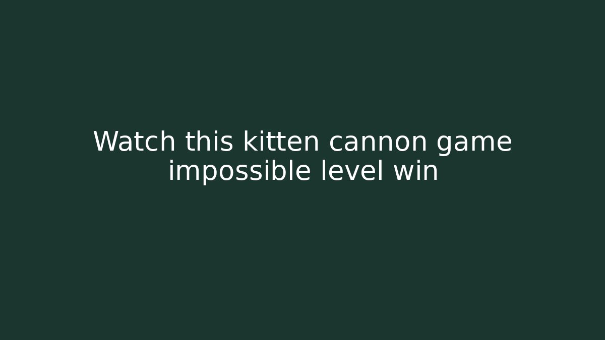 Watch this kitten cannon game impossible level win - Critter Realm