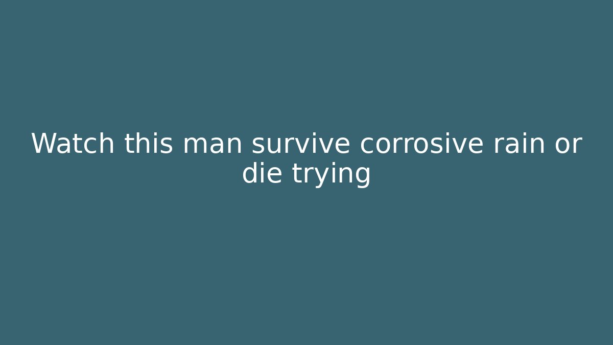 Watch this man survive corrosive rain or die trying