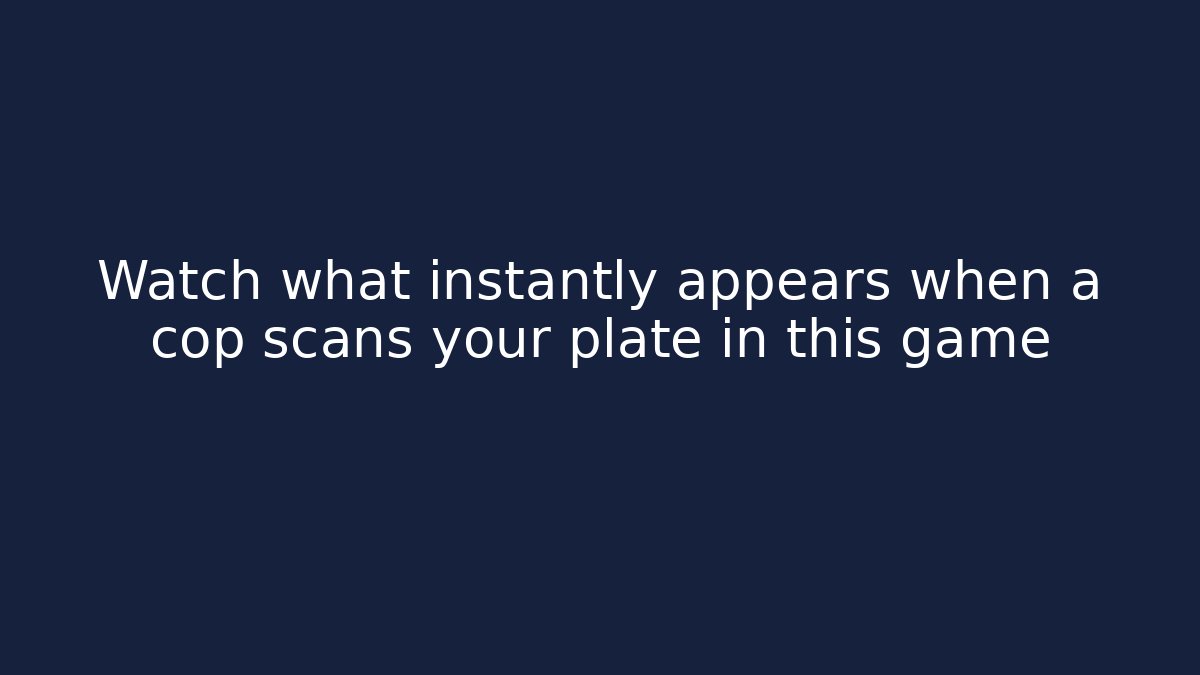 Watch what instantly appears when a cop scans your plate in this game
