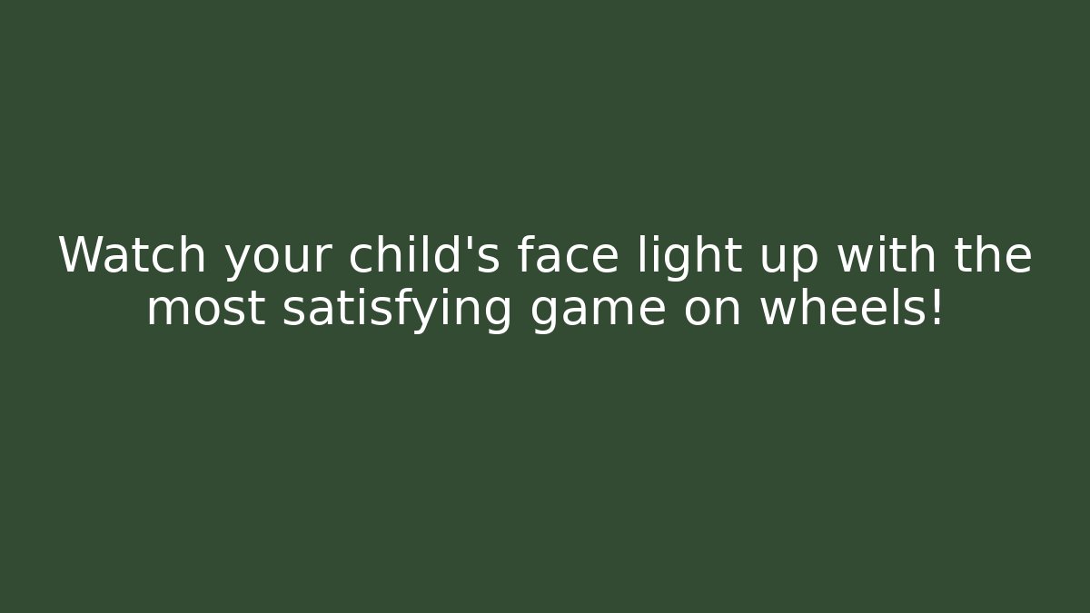 Watch your child's face light up with the most satisfying game on wheels!